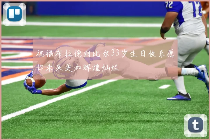 祝福布拉德利比尔33岁生日快乐愿你未来更加辉煌灿烂