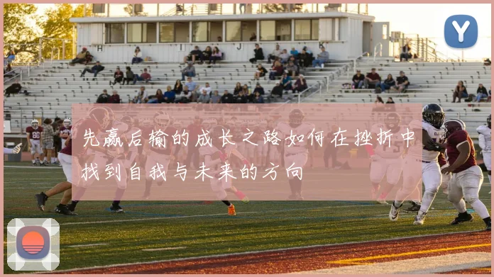 先赢后输的成长之路如何在挫折中找到自我与未来的方向